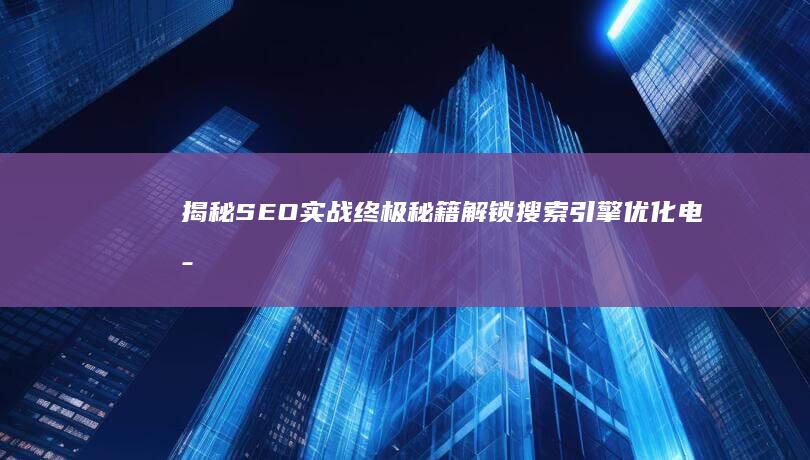 揭秘SEO实战终极秘籍：解锁搜索引擎优化电子书